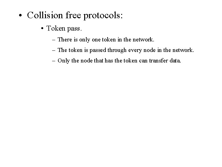  • Collision free protocols: • Token pass. – There is only one token