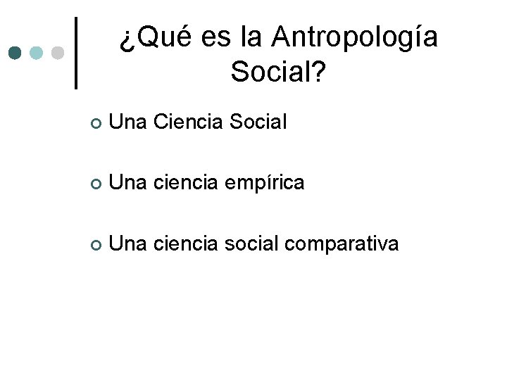 ¿Qué es la Antropología Social? ¢ Una Ciencia Social ¢ Una ciencia empírica ¢