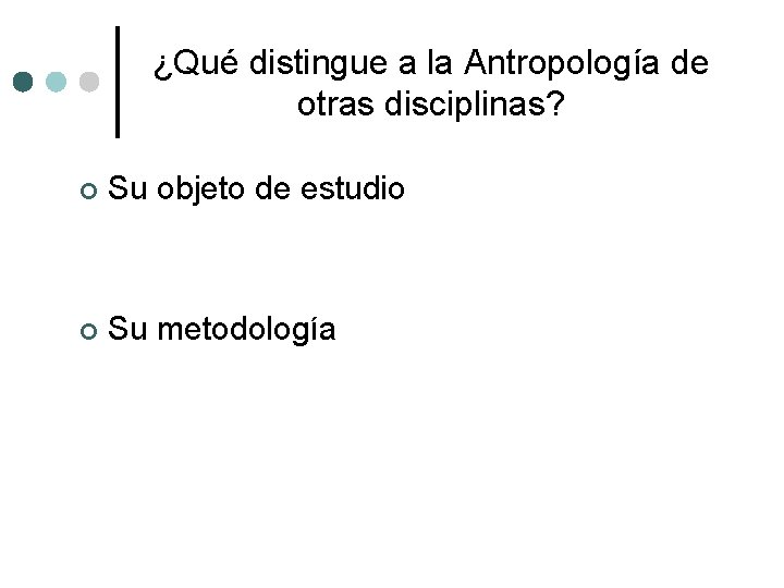 ¿Qué distingue a la Antropología de otras disciplinas? ¢ Su objeto de estudio ¢