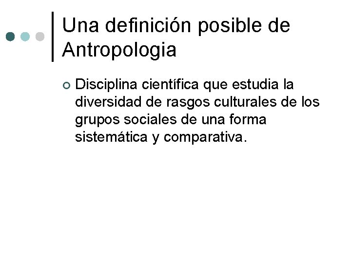 Una definición posible de Antropologia ¢ Disciplina científica que estudia la diversidad de rasgos