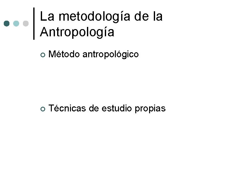 La metodología de la Antropología ¢ Método antropológico ¢ Técnicas de estudio propias 