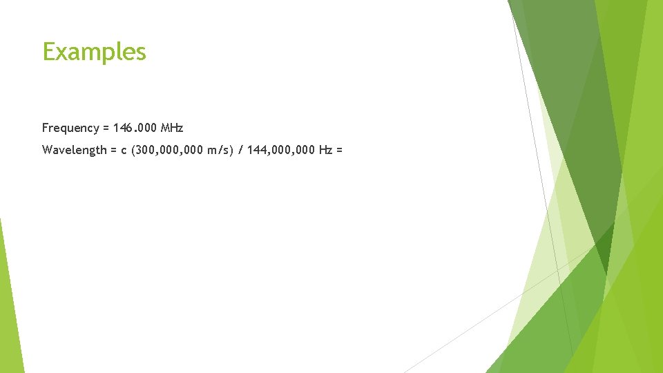 Examples Frequency = 146. 000 MHz Wavelength = c (300, 000 m/s) / 144,