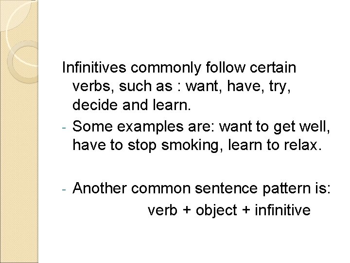Infinitives commonly follow certain verbs, such as : want, have, try, decide and learn.