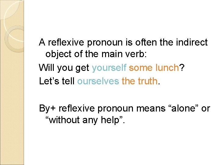 A reflexive pronoun is often the indirect object of the main verb: Will you