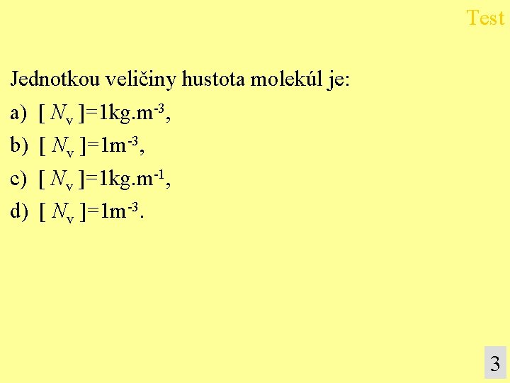 Test Jednotkou veličiny hustota molekúl je: a) [ Nv ]=1 kg. m-3, b) [