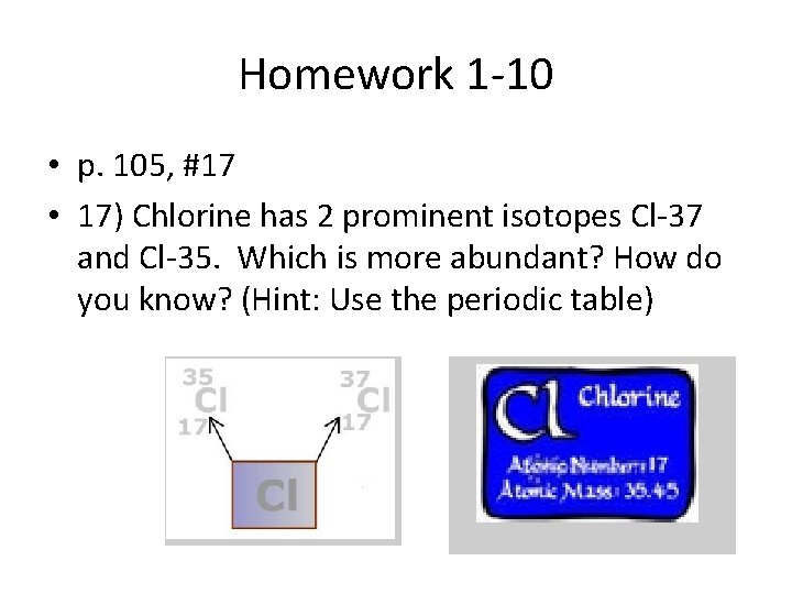 Homework 1 -10 • p. 105, #17 • 17) Chlorine has 2 prominent isotopes
