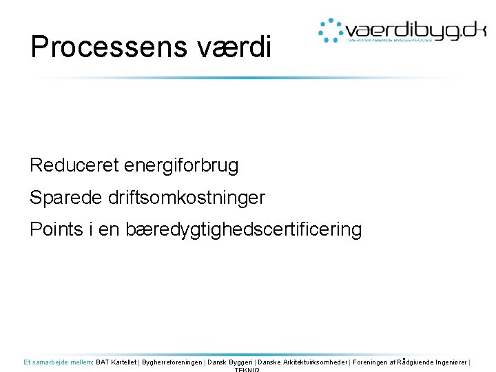 Processens værdi Reduceret energiforbrug Sparede driftsomkostninger Points i en bæredygtighedscertificering Et samarbejde mellem: BAT