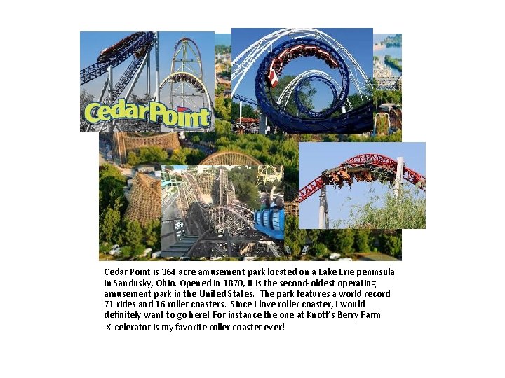 Cedar Point is 364 acre amusement park located on a Lake Erie peninsula in