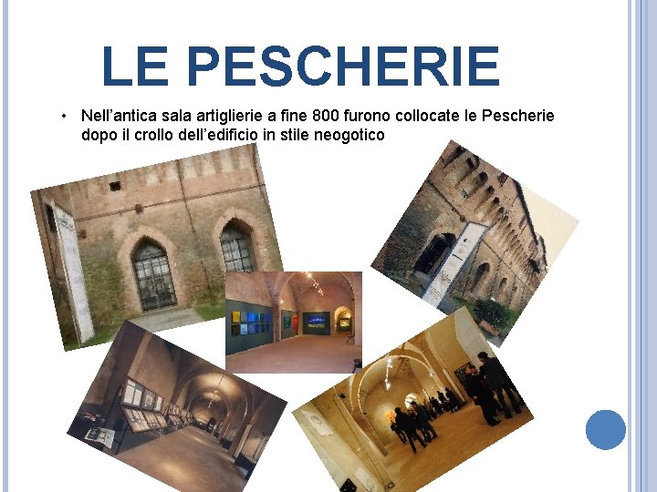 LE PESCHERIE • Nell’antica sala artiglierie a fine 800 furono collocate le Pescherie dopo