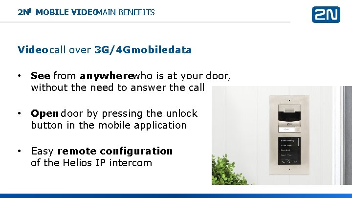 2 N® MOBILE VIDEOMAIN BENEFITS Video call over 3 G/4 Gmobiledata • See from