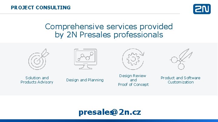 PROJECT CONSULTING Comprehensive services provided by 2 N Presales professionals Solution and Products Advisory