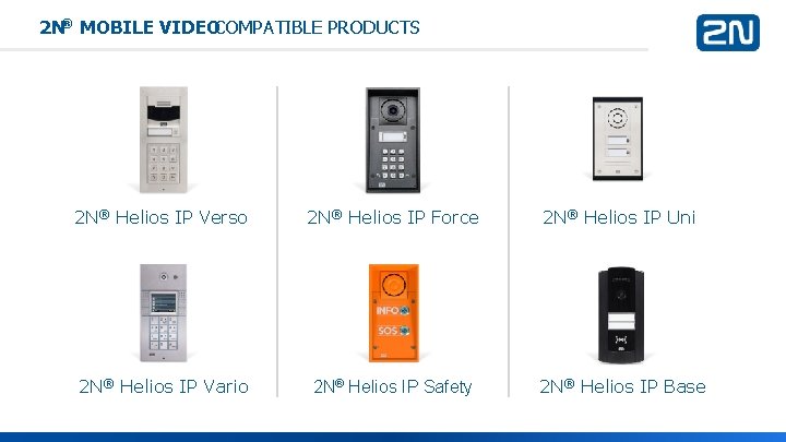 2 N® MOBILE VIDEOCOMPATIBLE PRODUCTS 2 N® Helios IP Verso 2 N® Helios IP