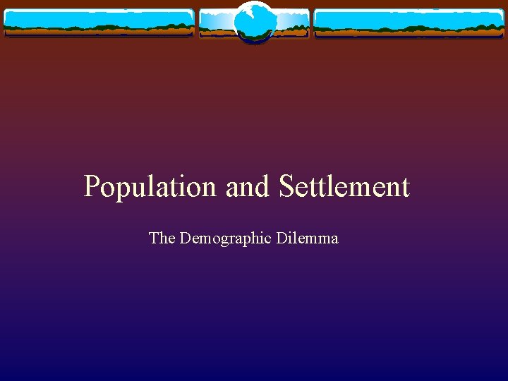 Population and Settlement The Demographic Dilemma 