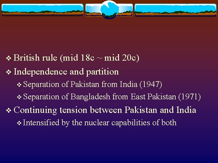 v British rule (mid 18 c ~ mid 20 c) v Independence and partition