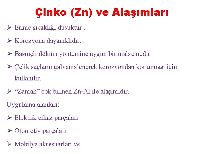 Çinko (Zn) ve Alaşımları Ø Erime sıcaklığı düşüktür. Ø Korozyona dayanıklıdır. Ø Basınçlı döküm