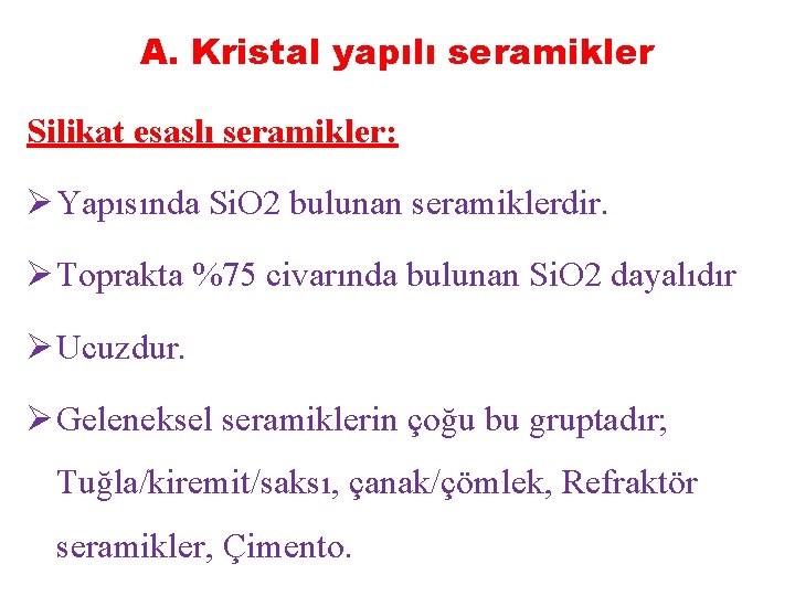 A. Kristal yapılı seramikler Silikat esaslı seramikler: Ø Yapısında Si. O 2 bulunan seramiklerdir.