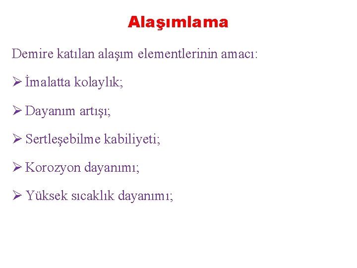 Alaşımlama Demire katılan alaşım elementlerinin amacı: Ø İmalatta kolaylık; Ø Dayanım artışı; Ø Sertleşebilme