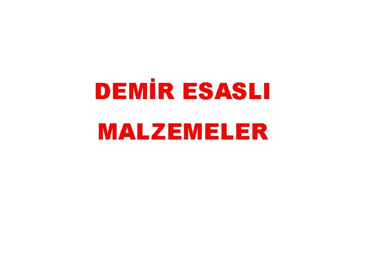 DEMİR ESASLI MALZEMELER 