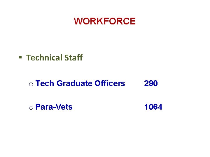 WORKFORCE § Technical Staff o Tech Graduate Officers 290 o Para-Vets 1064 