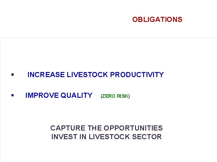 OBLIGATIONS § INCREASE LIVESTOCK PRODUCTIVITY § IMPROVE QUALITY (ZERO RISK) CAPTURE THE OPPORTUNITIES INVEST