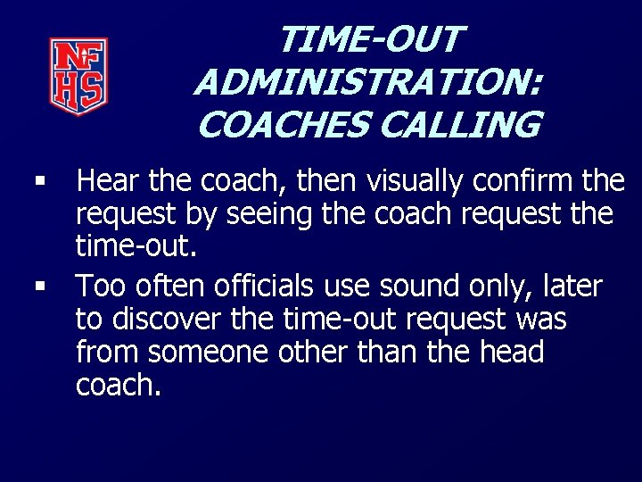 TIME-OUT ADMINISTRATION: COACHES CALLING § Hear the coach, then visually confirm the request by