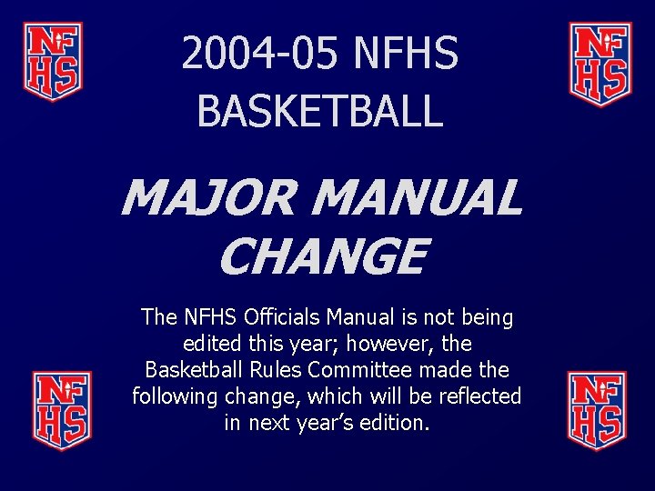 2004 -05 NFHS BASKETBALL MAJOR MANUAL CHANGE The NFHS Officials Manual is not being
