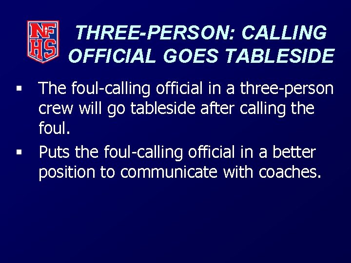 THREE-PERSON: CALLING OFFICIAL GOES TABLESIDE § The foul-calling official in a three-person crew will