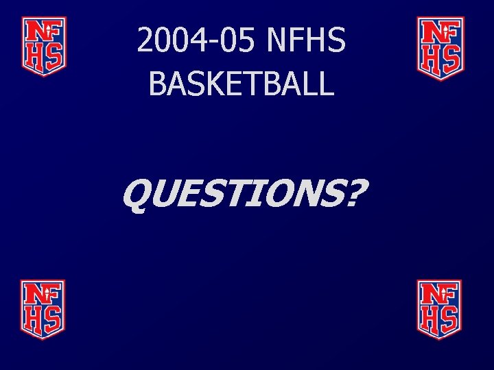 2004 -05 NFHS BASKETBALL QUESTIONS? 