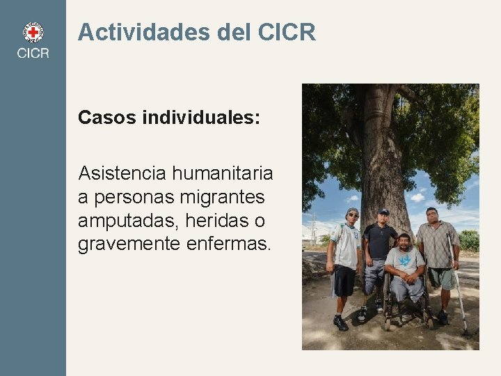 Actividades del CICR Casos individuales: Asistencia humanitaria a personas migrantes amputadas, heridas o gravemente