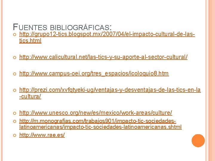 FUENTES BIBLIOGRÁFICAS: http: //grupo 12 -tics. blogspot. mx/2007/04/el-impacto-cultural-de-lastics. html http: //www. calicultural. net/las-tics-y-su-aporte-al-sector-cultural/ http: