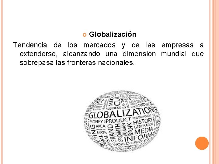 Globalización Tendencia de los mercados y de las empresas a extenderse, alcanzando una dimensión