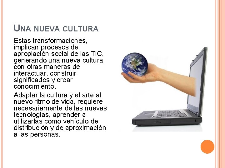 UNA NUEVA CULTURA Estas transformaciones, implican procesos de apropiación social de las TIC, generando