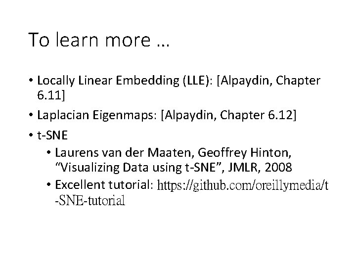 To learn more … • Locally Linear Embedding (LLE): [Alpaydin, Chapter 6. 11] •