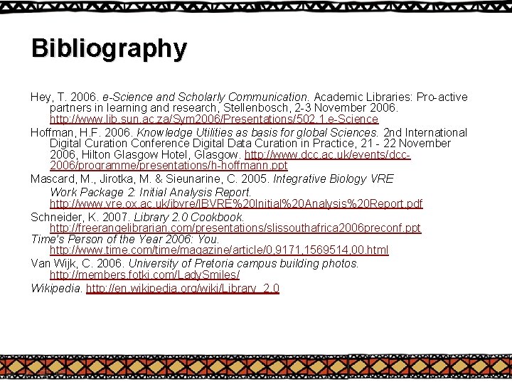 Bibliography Hey, T. 2006. e-Science and Scholarly Communication. Academic Libraries: Pro-active partners in learning Bibliography Hey, T. 2006. e-Science and Scholarly Communication. Academic Libraries: Pro-active partners in learning
