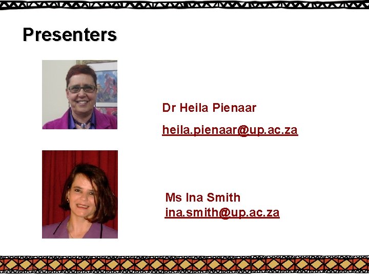 Presenters Dr Heila Pienaar heila. pienaar@up. ac. za Ms Ina Smith ina. smith@up. ac. Presenters Dr Heila Pienaar heila. pienaar@up. ac. za Ms Ina Smith ina. smith@up. ac.