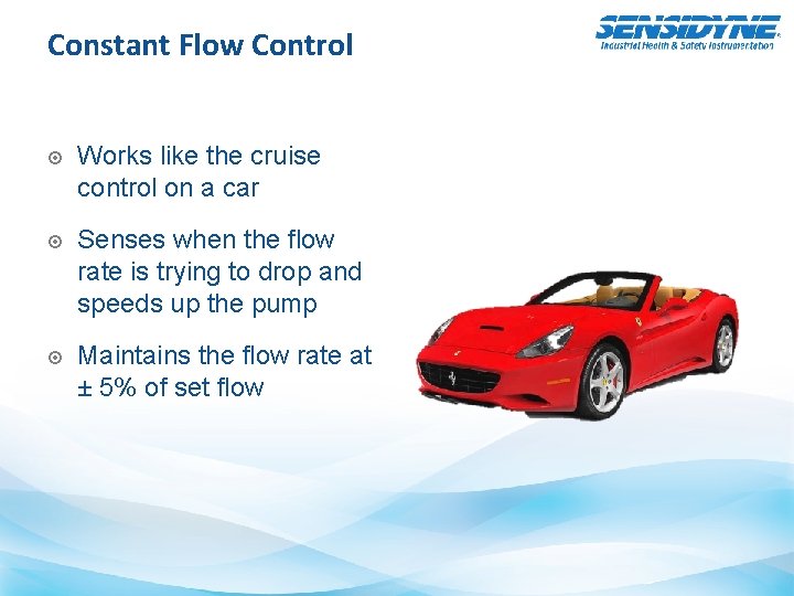 Constant Flow Control Works like the cruise control on a car Senses when the