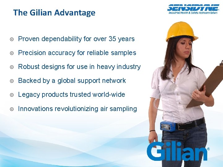 The Gilian Advantage Proven dependability for over 35 years Precision accuracy for reliable samples