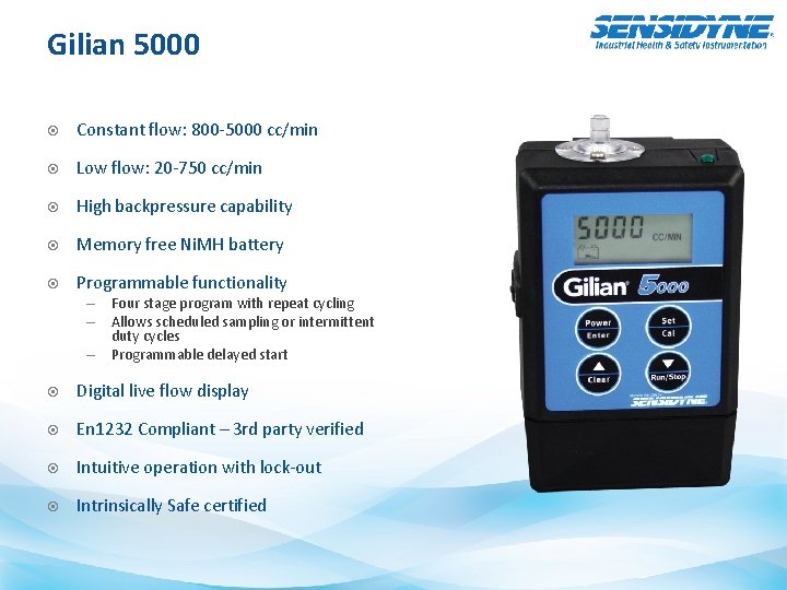Gilian 5000 Constant flow: 800 -5000 cc/min Low flow: 20 -750 cc/min High backpressure