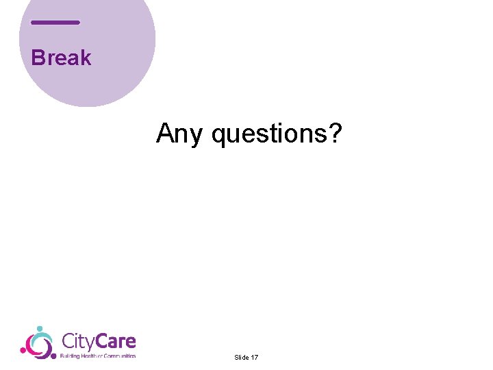 Break Any questions? Slide 17 
