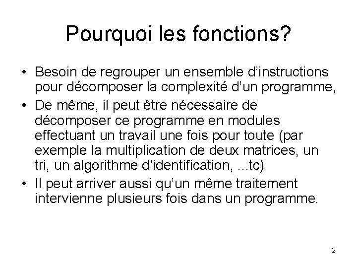 Pourquoi les fonctions? • Besoin de regrouper un ensemble d’instructions pour décomposer la complexité