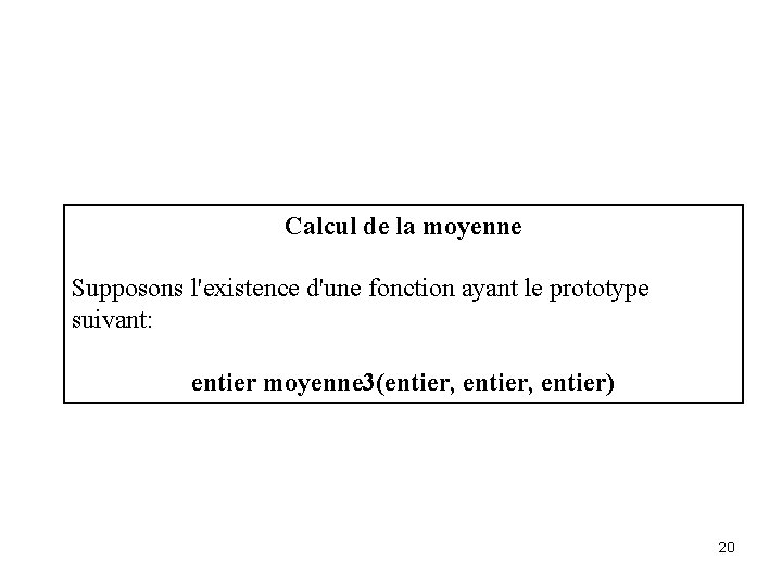 Calcul de la moyenne Supposons l'existence d'une fonction ayant le prototype suivant: entier moyenne