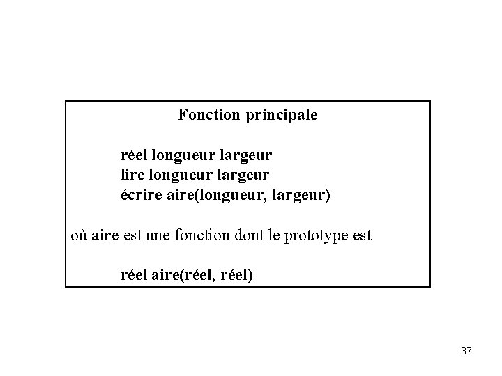 Fonction principale réel longueur largeur lire longueur largeur écrire aire(longueur, largeur) où aire est