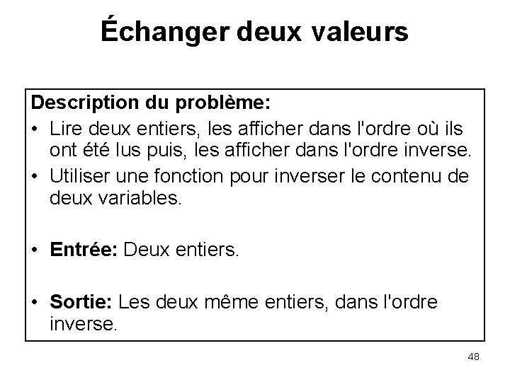 Échanger deux valeurs Description du problème: • Lire deux entiers, les afficher dans l'ordre