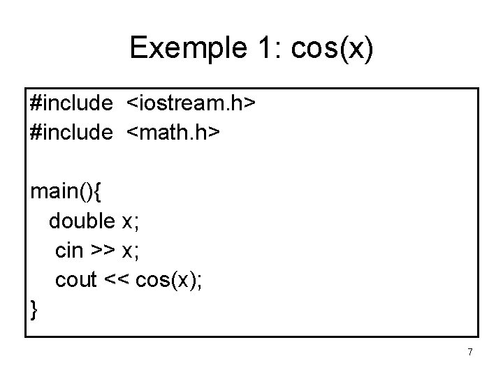 Exemple 1: cos(x) #include <iostream. h> #include <math. h> main(){ double x; cin >>