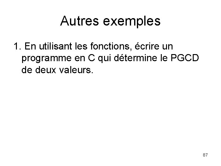 Autres exemples 1. En utilisant les fonctions, écrire un programme en C qui détermine