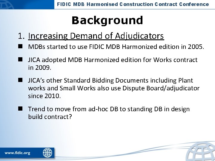 FIDIC MDB Harmonised Construction Contract Conference Background 1. Increasing Demand of Adjudicators n MDBs