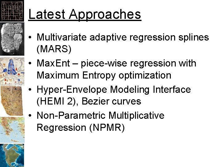 Latest Approaches • Multivariate adaptive regression splines (MARS) • Max. Ent – piece-wise regression