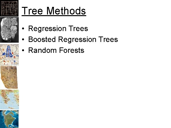 Tree Methods • Regression Trees • Boosted Regression Trees • Random Forests 