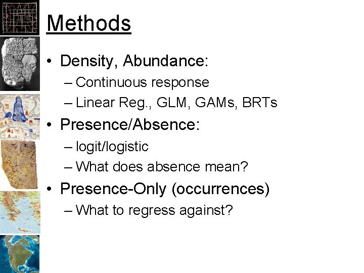 Methods • Density, Abundance: – Continuous response – Linear Reg. , GLM, GAMs, BRTs