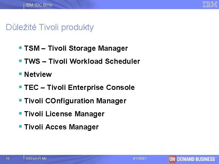 IBM IDC Brno Důležité Tivoli produkty § TSM – Tivoli Storage Manager § TWS